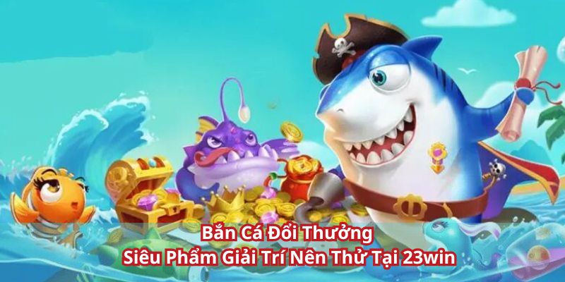 Bắn Cá 23Win - Săn Thưởng Đại Dương