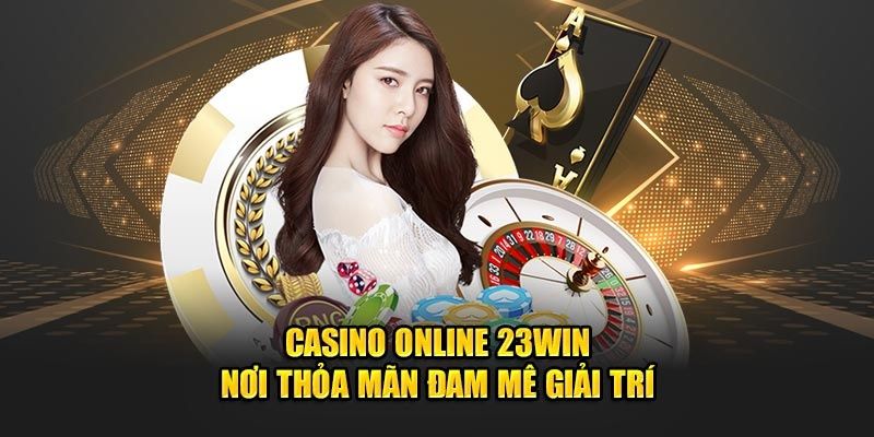Casino Trực Tuyến 23Win - Đẳng Cấp Sòng Bạc