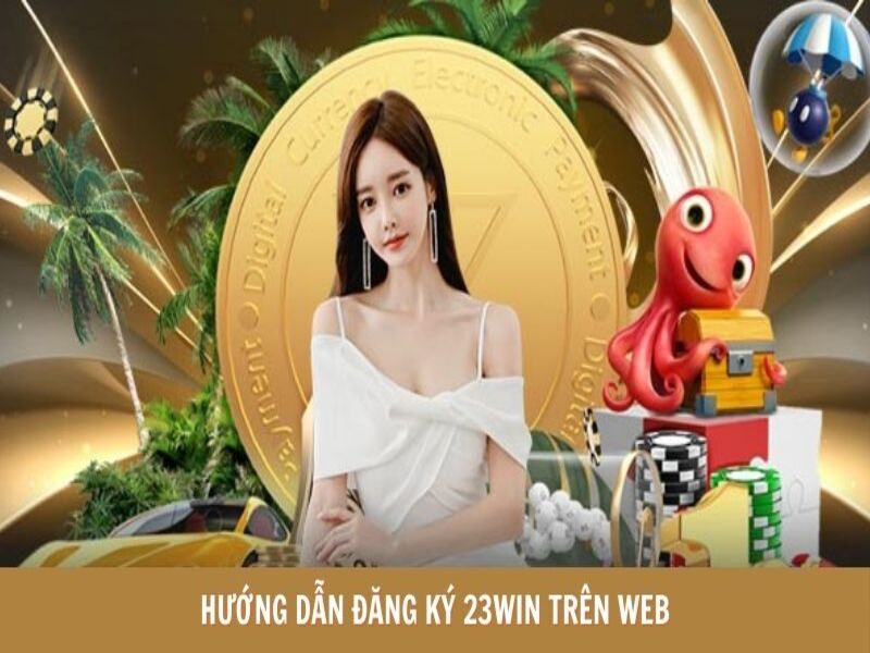 Hướng Dẫn Đăng Ký 23Win Trong 3 Phút