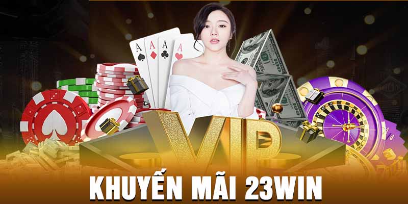 Khuyến Mãi 23Win - Ưu Đãi Ngập Tràn
